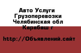 Авто Услуги - Грузоперевозки. Челябинская обл.,Карабаш г.